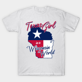 Texas Girl in a Wisconsin World T-Shirt
