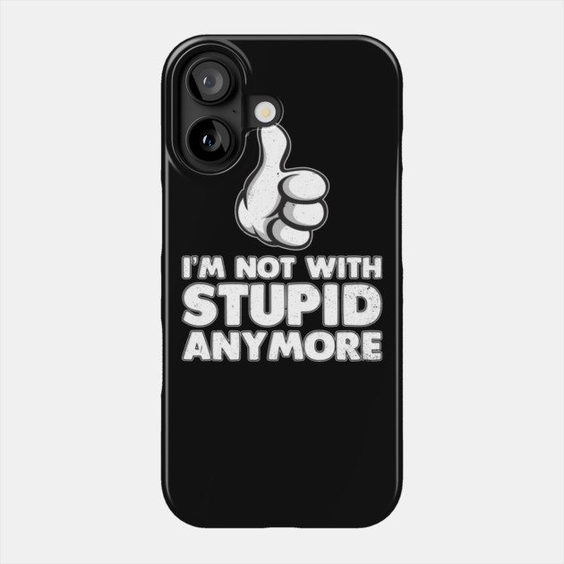 I'm Not With Stupid Anymore Phone Case by belownormal