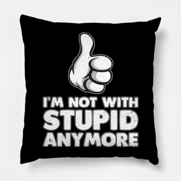 I'm Not With Stupid Anymore Pillow by belownormal
