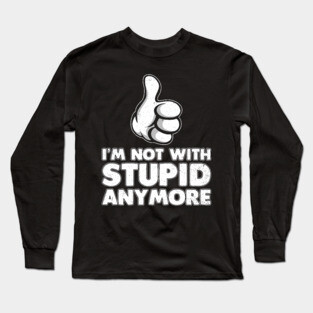 I'm Not With Stupid Anymore Long Sleeve T-Shirt