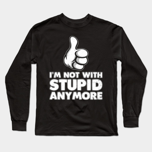 I'm Not With Stupid Anymore Long Sleeve T-Shirt by belownormal