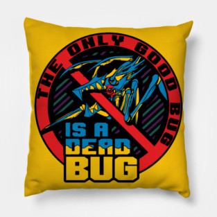 The Only Good Bug... Pillow