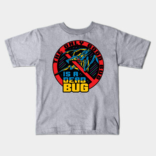 The Only Good Bug... Kids T-Shirt