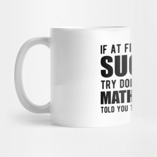 Math Teacher - If at first you don't succeed try doing what your math teacher told you Mug