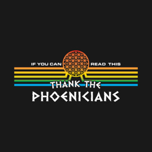 Thank the Phoenicians - Revised Version - If You Can Read This, thank the phoenicians by Kelly Design Company T-Shirt