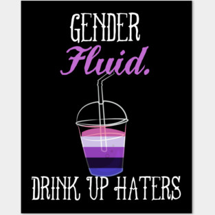 Gender fluid - Drink Up Haters - Genderfluid Nonbinary Queer Pride Posters and Art