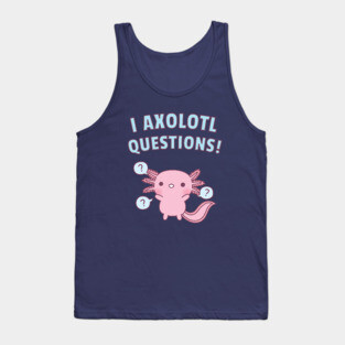 Cute Axolotl Ask A Lot Of Questions Pun Tank Top