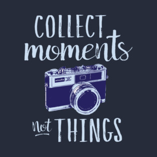Collect Moments Not Things T-Shirt
