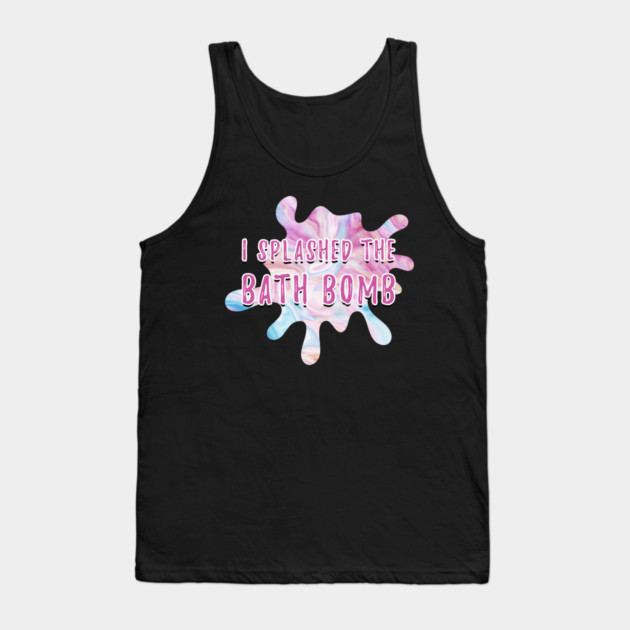 I Splashed The Bath Bomb Hilarious Meme Tank Top by creative