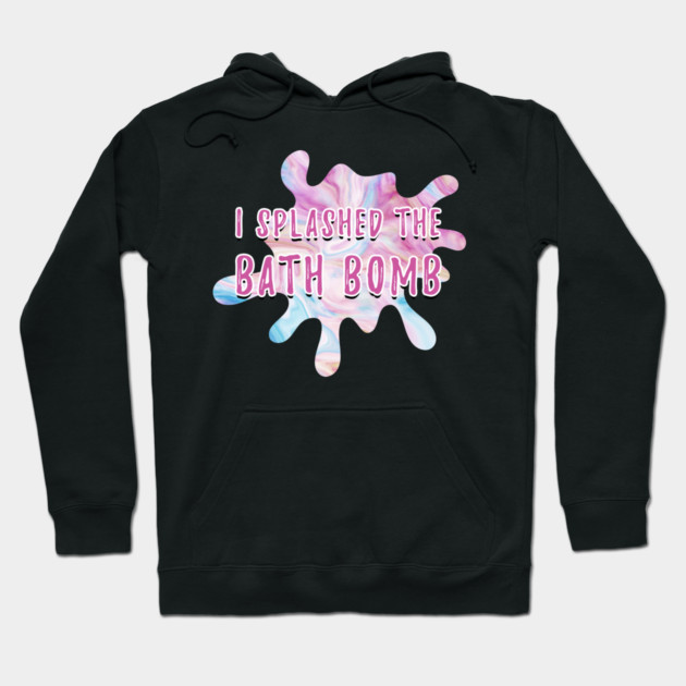 I Splashed The Bath Bomb Hilarious Meme Hoodie by creative