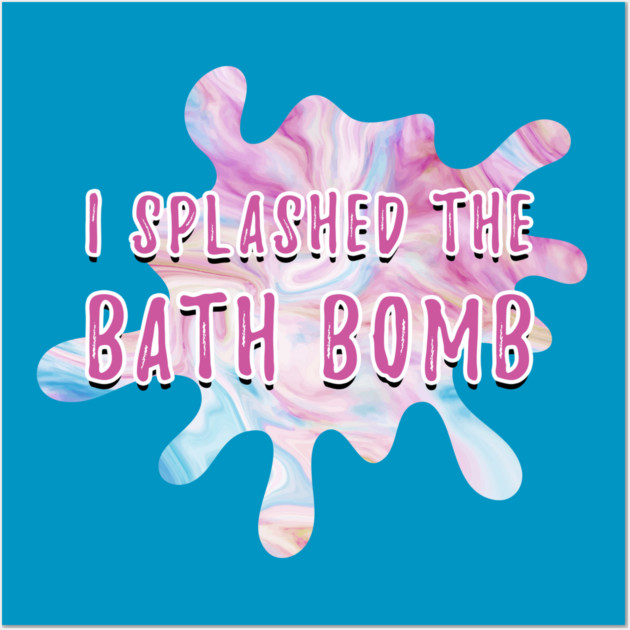 I Splashed The Bath Bomb Hilarious Meme Wall Art by creative