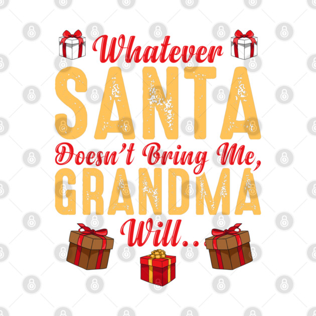 Whatever Santa Doesn't Bring Me, Grandma Will Funny by creative