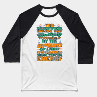 Matter Multiply By Speed Light Squared You're Energy T-Shirt Baseball T-Shirt