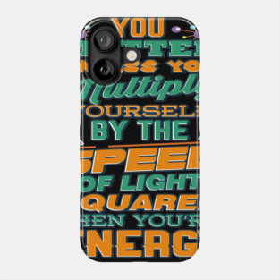 Matter Multiply By Speed Light Squared You're Energy T-Shirt Phone Case