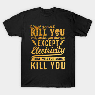 GOLD EXCEPT ELECTRICITY KILL YOU T-Shirt