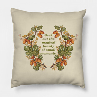 Seek Out The Magical Beauty Of Small Moments Pillow