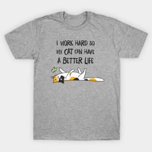 I Work Hard So My Cat Can Have A Better Life - Funny Calico Cat T-Shirt