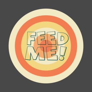 Feed me now! T-Shirt