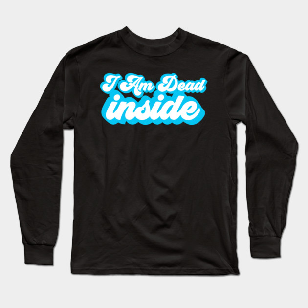 I Am Dead Inside Long Sleeve T-Shirt by belownormal
