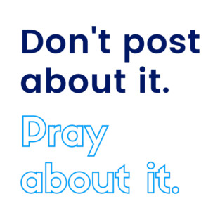 Don't Post About It! Pray About it! T-Shirt