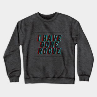 I Have Gone Rogue Crewneck Sweatshirt