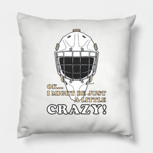 Ice Hockey Goalie OK I MIGHT BE JUST A LITTLE CRAZY! Pillow