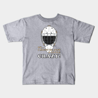 Ice Hockey Goalie OK I MIGHT BE JUST A LITTLE CRAZY! Kids T-Shirt