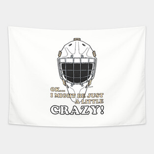 Ice Hockey Goalie OK I MIGHT BE JUST A LITTLE CRAZY! Tapestry