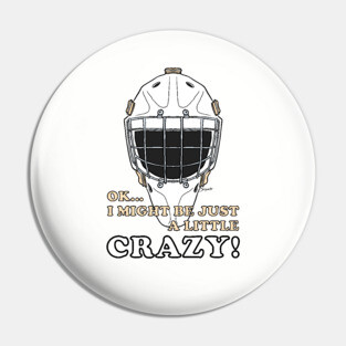Ice Hockey Goalie OK I MIGHT BE JUST A LITTLE CRAZY! Pin