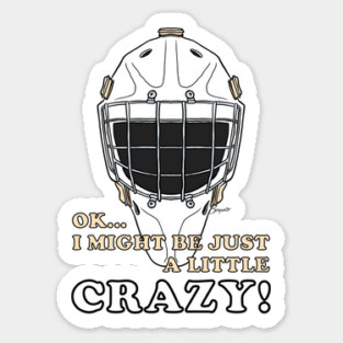 Ice Hockey Goalie OK I MIGHT BE JUST A LITTLE CRAZY! Sticker