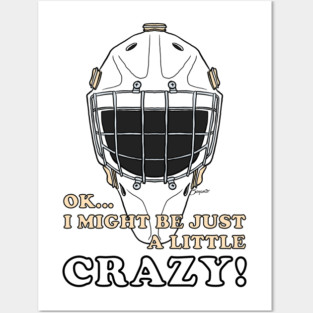 Ice Hockey Goalie OK I MIGHT BE JUST A LITTLE CRAZY! Posters and Art