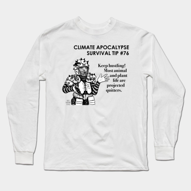 Climate Apocalypse Survival Tip #76 Long Sleeve T-Shirt by See More Evil
