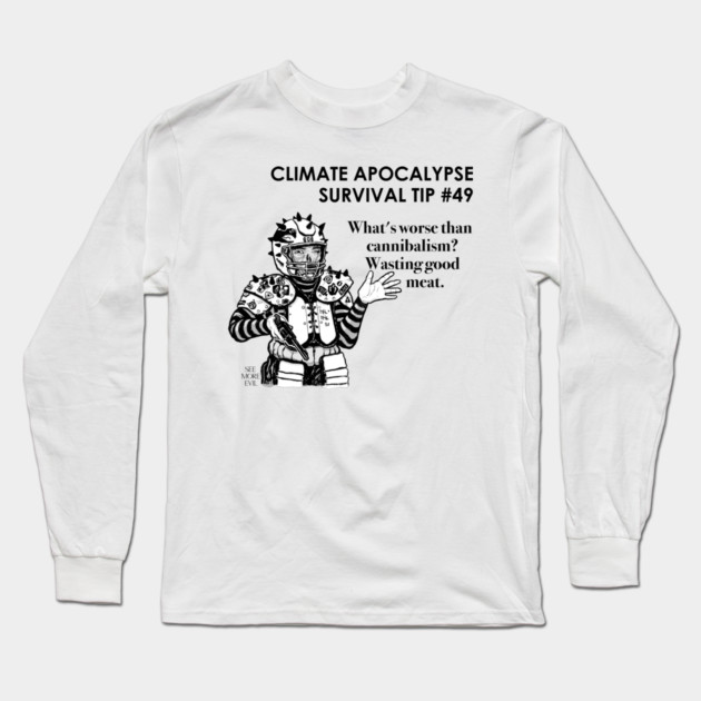 Climate Apocalypse Survival Tip #49 Long Sleeve T-Shirt by See More Evil