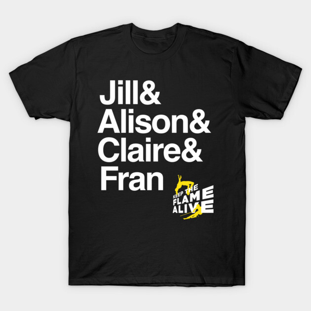 Keep the Flame Alive: Jill & Alison & Clare & Fran T-Shirt by Keep the Flame Alive