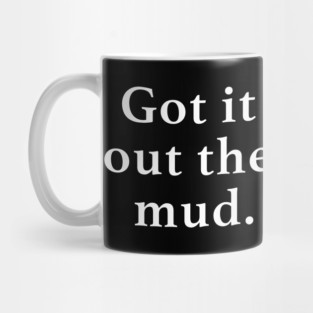 Got it out the mud. Mug