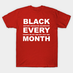 Black Every Month - Black History Month T-Shirt