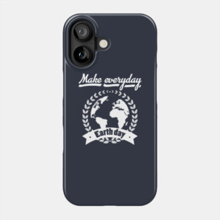 Make Everyday Earth Day T-Shirt Phone Case