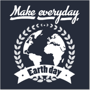 Make Everyday Earth Day T-Shirt Posters and Art