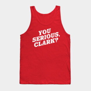 You Serious, Clark? / Christmas Vacation Quote Tank Top
