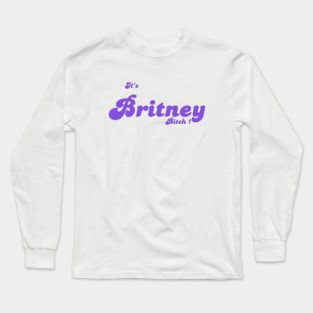IT'S BRITNEY, BITCH ! Long Sleeve T-Shirt