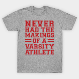 Never Had The Makings Of A Varsity Athlete T-Shirt