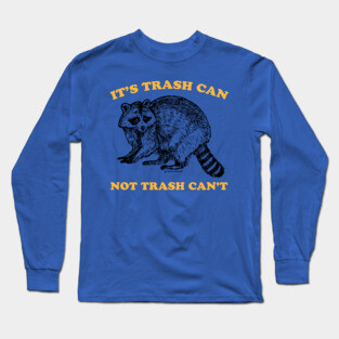 TRASH CAN NOT CAN'T Long Sleeve T-Shirt