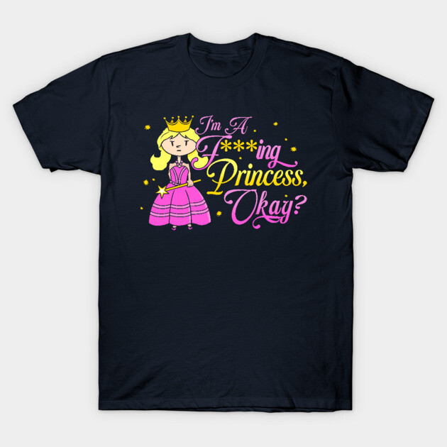 I'm A Fucking Princess Funny Adult Princess Princess T-Shirt