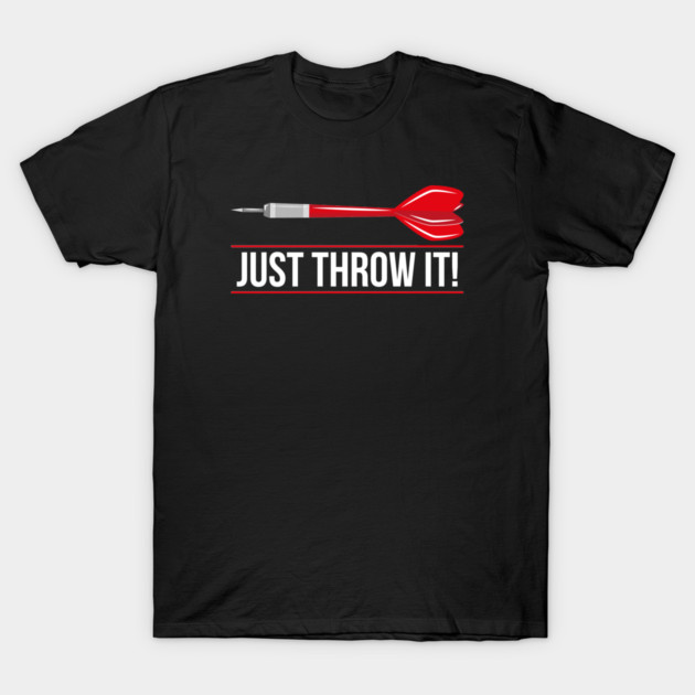 Just Throw It! Dart Humor T-Shirt by yeoys