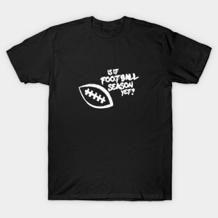 Is It Football Season Yet? T-Shirt