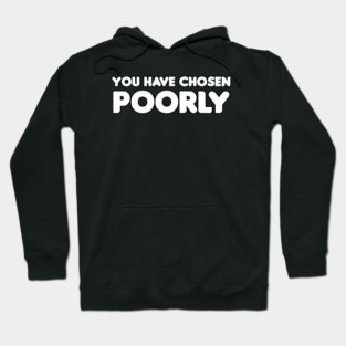 You Have Chosen Poorly Hoodie