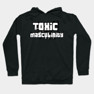 toxic masculinity Hoodie