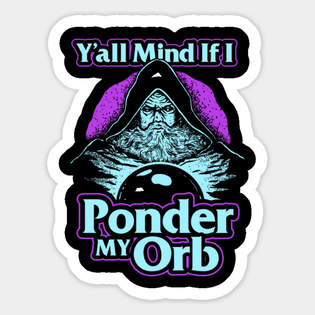 Y'all Mind If I Ponder My Orb Magnet by dumbshirts