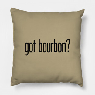 got bourbon? - funny bourbon drinker Pillow