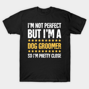 Funny Dog Grooming Gift For Dog Groomer T-Shirt